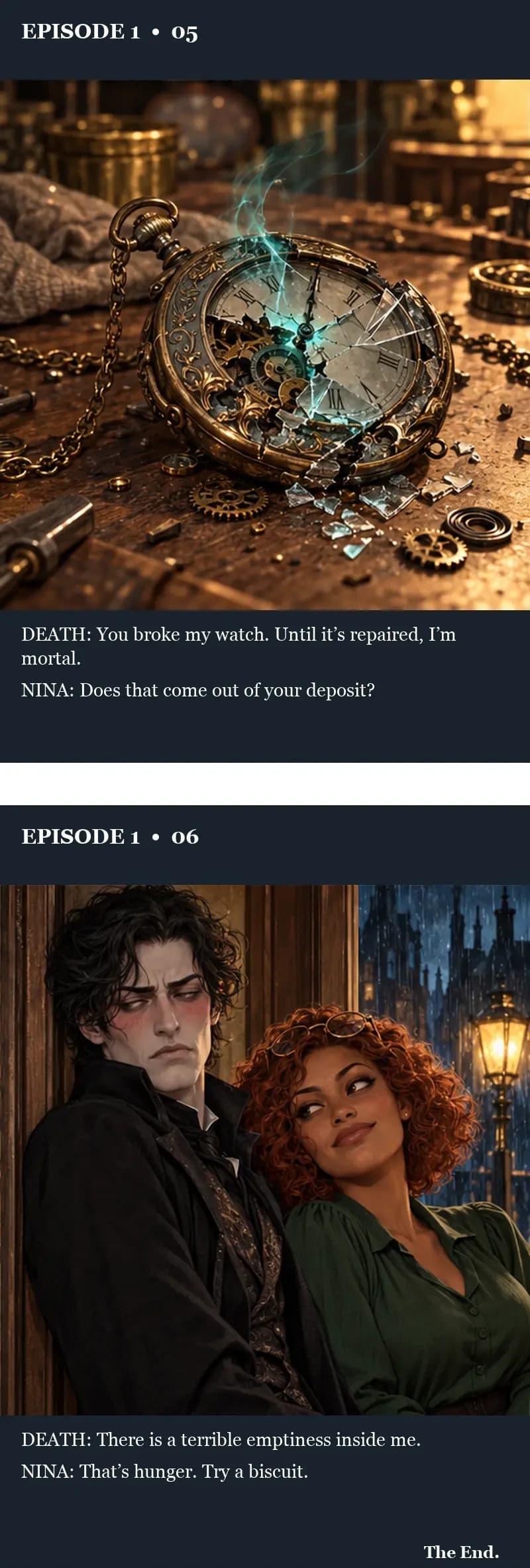 Panels five and six. A broken pocket watch lies on the workbench, its glass shattered and green smoke rising from it. Death: “You broke my watch. Until it's repaired, I'm mortal.” Nina: “Does that come out of your deposit?” Finally Death slumps by the door, flushed and miserable, while Nina smiles at him. Death: “There is a terrible emptiness inside me.” Nina: “That's hunger. Try a biscuit.” The End.