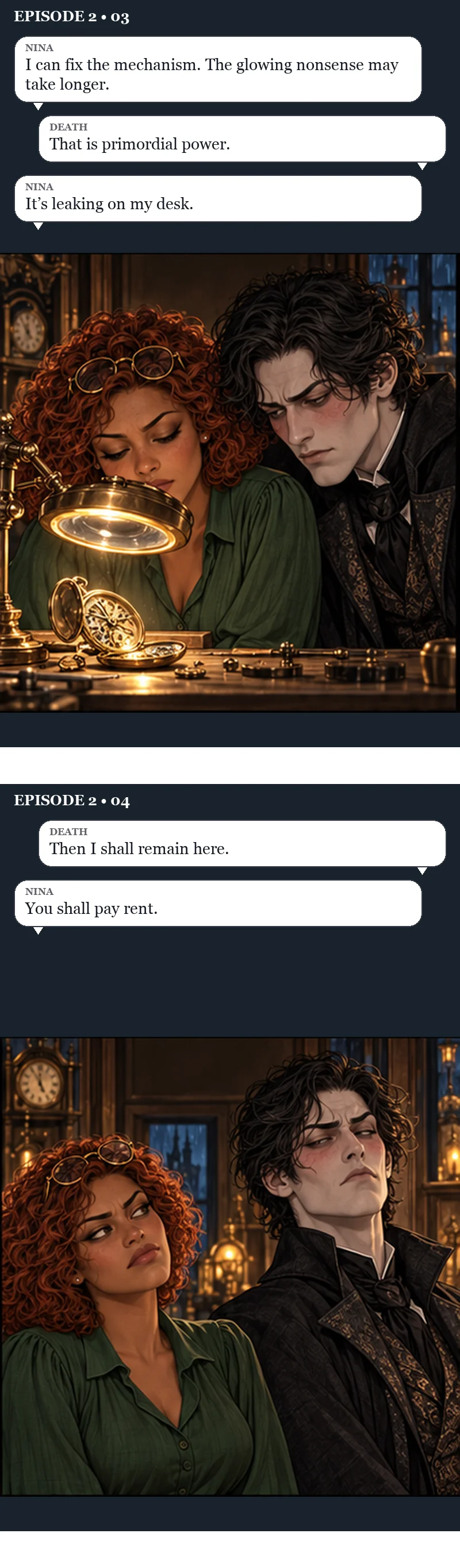 Panels three and four. Nina bends over his opened pocket watch under a brass magnifying lamp while Death leans in beside her. Nina: “I can fix the mechanism. The glowing nonsense may take longer.” Death: “That is primordial power.” Nina: “It's leaking on my desk.” Then the two of them side-eye each other. Death: “Then I shall remain here.” Nina: “You shall pay rent.”
